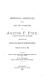 Memorial Addresses on the Life and Character of Austin F. Pike