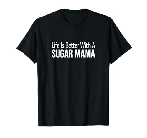 Life Is Better With A Sugar Mama - T-Shirt