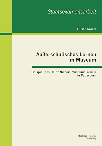 Außerschulisches Lernen im Museum: Beispiel des Heinz Nixdorf MuseumsForums in Paderborn (German Edition)