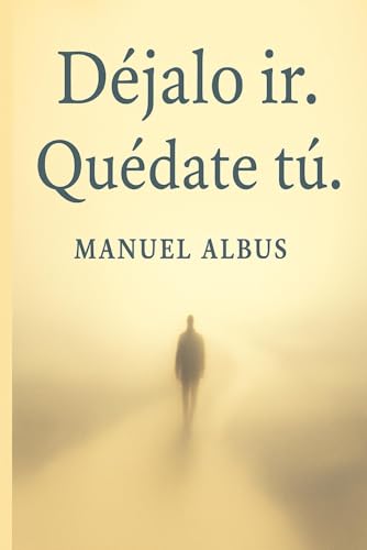 Déjalo ir. Quédate tú.: Aprende a soltar sin perderte. Una historia para sanar lo que aún due...