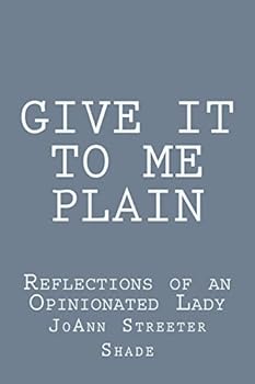 Paperback Give It to Me Plain: Reflections of an Opinionated Lady Book