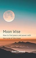 Moon Wise: How to find peace and power with the cycle of the moon 1686737416 Book Cover