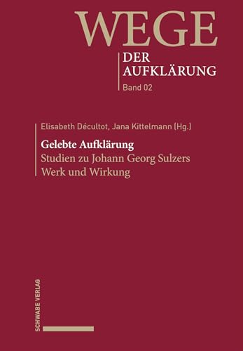 Gelebte Aufklärung: Studien zu Johann Georg Sulzers Werk und Wirkung (Wege der Aufklärung)