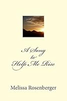 A Song to Help Me Rise: A Collection of Spirit Verse and Poetry 1516825675 Book Cover