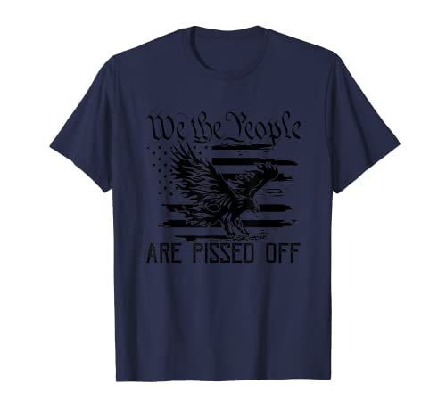 We The People Are Pissed Off Patriot Patriotism Patriotism Patriotism Patriotism T-Shirt
