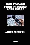  How to Earn from Pressing Your Phone : At Home And Office (English Edition)