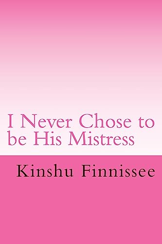 I Never Chose to be His Mistress: The side of the story every wife should know