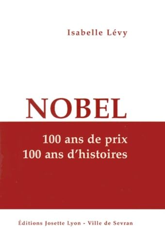 Nobel. 100 Ans De Prix, 100 Ans D'Histoires