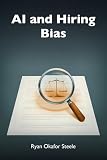 AI and Hiring Bias: Auditing the Tools Before They Judge Your Candidates (The AI at Work Library Book 2633)