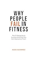 Why People Fail in Fitness : The 17 Obstacles to Success and How You Can Overcome Them 109598750X Book Cover