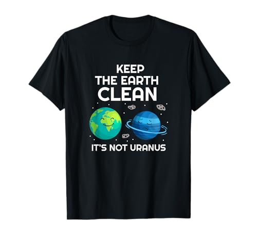 Keep The Earth Clean It's Not Uranus Environmentalist Gift T-Shirt