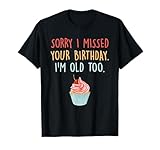Sorry I Missed Your Birthday I'm Old Too Design T-Shirt