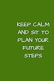 KEEP CALM AND SIT TO PLAN YOUR FUTURE STEPS: NOTEBOOK FOR A SPECIAL DEAR PERSON