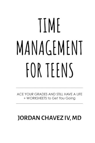 TIME MANAGEMENT FOR TEENS: Ace Your Grades and Still Have a Life + WORKSHEETS to Get You Going (MINDSET SERIES)