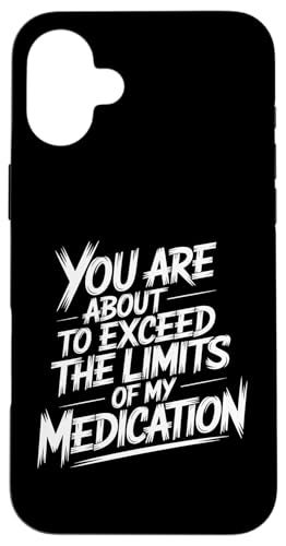You Are About To Exceed The Limits Of My Medication Funny X}zP[X iPhone 16 Plus p