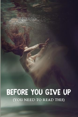 Before You Give Up (You Need To Read This)