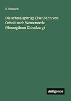 Die schmalspurige Eisenbahn von Ocholt nach Westerstede (Herzogthum Oldenburg) 3386413749 Book Cover