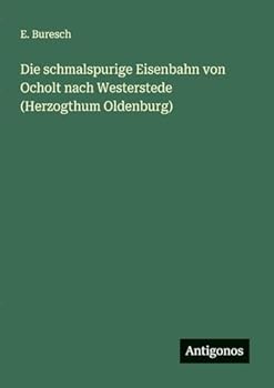 Paperback Die schmalspurige Eisenbahn von Ocholt nach Westerstede (Herzogthum Oldenburg) [German] Book