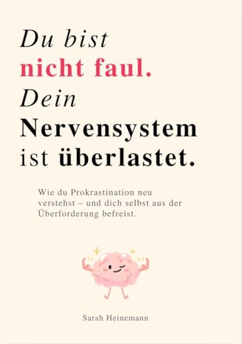 DU BIST NICHT FAUL, DEIN NERVENSYSTEM IST ÜBERLASTET: Wie du Prokrastination neu verstehst – und dich selbst aus der Überforderung befreist.
