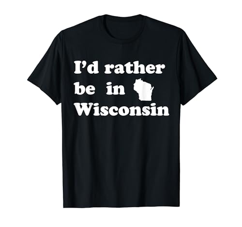 Wisconsin locales | Prefiero estar en Wisconsin Camiseta