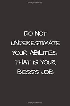Do Not Underestimate Your Abilities. That Is Your Boss's Job : Lined Funny Office Notebook. Journal. Nice Gift for a Coworker or Boss. (110 Pages, Blank Lined Journal, 6 X 9)