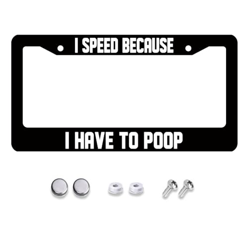 I Speed BECRUSE I Have to Poop- Funny License Plate Frame 1 Pack - 2 Hole Aluminum License Plate Cover with Screws and Black Screw Caps, for Women and Men