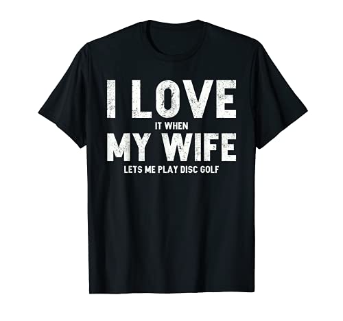 Mens I Love it When My Wife Lets Me Play Disc Golf T-Shirt