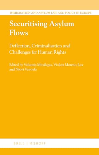 Securitising Asylum Flows: Deflection, Criminalisation and Challenges for Human Rights (Immigration and Asylum Law and Policy in Europe, 46)