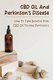 CBD Oil And Parkinson's Disease: How To Take Benefits From Cbd Oil To Heal Parkinson's
