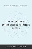 The Invention of International Relations Theory: Realism, the Rockefeller Foundation, and the 1954 Conference on Theory