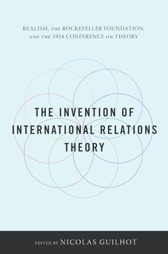 The Invention of International Relations Theory: Realism, the Rockefeller Foundation, and the 1954 Conference on Theory