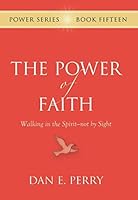 The Power of Faith: Walking in the Spirit-not by Sight (The Power Series) 1597151769 Book Cover