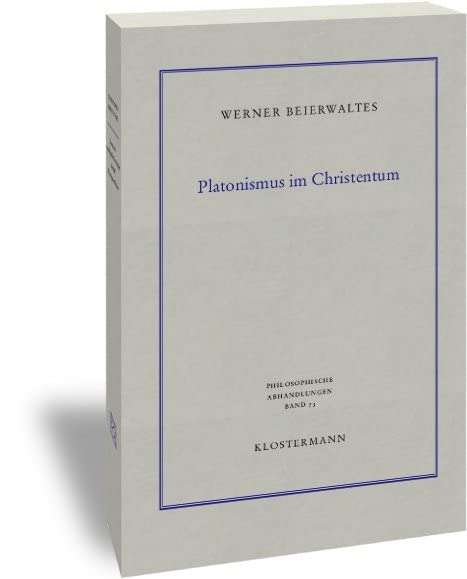 Platonismus im Christentum (Philosophische Abhandlungen: Ab Band 86 herausgegeben von Rolf-Peter Horstmann und Andreas Kemmerling. Ab Band 101 ... Steinfath und Tobias Rosefeldt, Band 73)