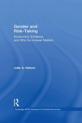 Gender and Risk-Taking: Economics, Evidence, and Why the Answer Matters (Routledge IAFFE Advances in Feminist Economics)
