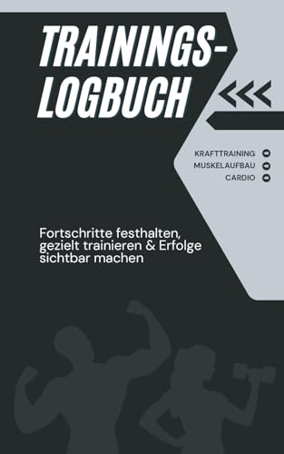 Trainingslogbuch für Krafttraining, Muskelaufbau & Cardio – Fortschritte festhalten, gezielt trainieren & Erfolge sichtbar machen