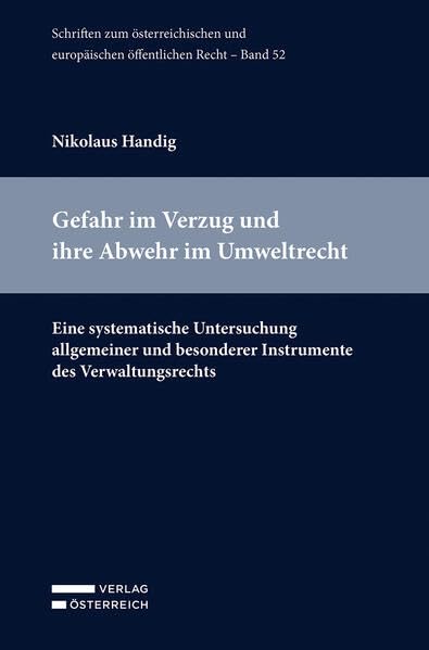 Gefahr im Verzug und ihre Abwehr im Umweltrecht: Eine systematische Untersuchung allgemeiner und besonderer Instrumente des Verwaltungsrechts ... und europäischen öffentlichen Recht)