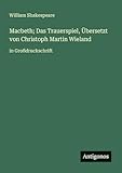Macbeth; Das Trauerspiel, Übersetzt von Christoph Martin Wieland: in Großdruckschrift - William Shakespeare  Macbeth; Das Trauerspiel, Übersetzt von Christoph Martin Wieland: in Großdruckschrift - William Shakespeare