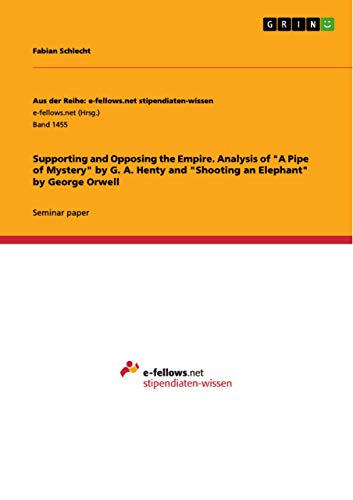 Supporting and Opposing the Empire. Analysis of "A Pipe of Mystery" by G. A. Henty and "Shooting an Elephant" by George Orwell