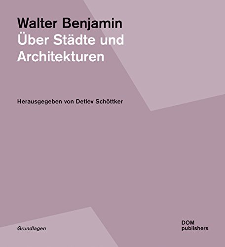 Walter Benjamin. Über Städte und Architekturen (Grundlagen/Basics)