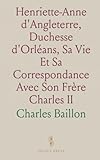  Henriette-Anne d\'Angleterre, Duchesse d\'Orléans, Sa Vie Et Sa Correspondance Avec Son Frère Charles II