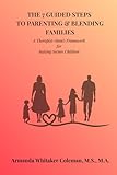 The 7 Guided Steps to Parenting & Blending Families: A Therapist-Mom’s Framework for Raising Secure Children
