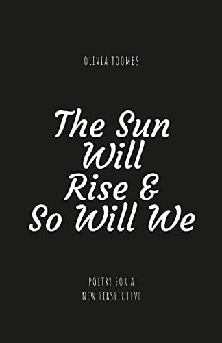 The Sun Will Rise & So Will We: A poetry book full of truth, motivation, self love and kindness