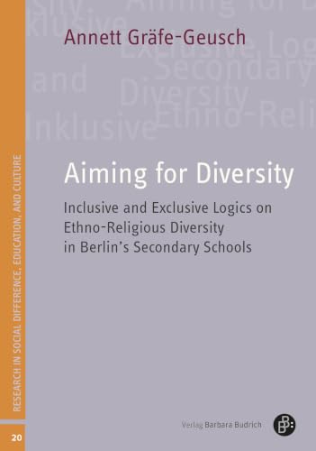 Aiming for Diversity: Inclusive and Exclusive Logics on Ethno-Religious Diversity in Berlin’s Secondary Schools (Studien zu Differenz, Bildung und Kultur)