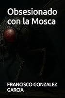 Obsesionado con la Mosca B0G2XMQV1B Book Cover