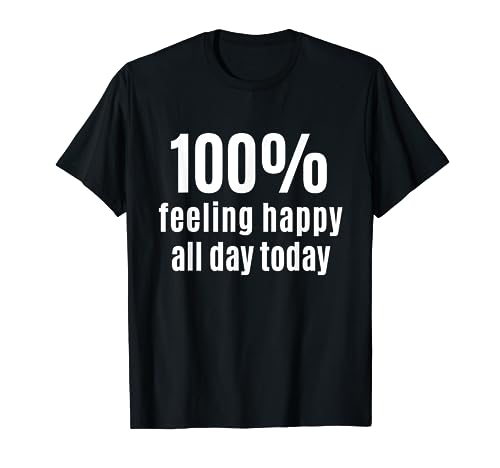 100% Sentirse feliz durante todo el día Inspirando gratitud positiva Camiseta