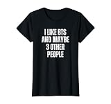 I Like BTS and Maybe 3 Other People T-Shirt