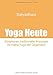 Yoga Heute: Untertitel: Adaptionen traditioneller Konzepte im Hatha Yoga der Gegenwart