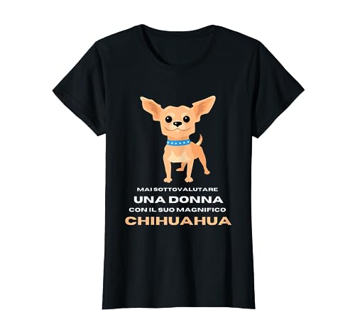 mai sottovalutare una donna Chihuahua regalo amante dei cani Maglietta