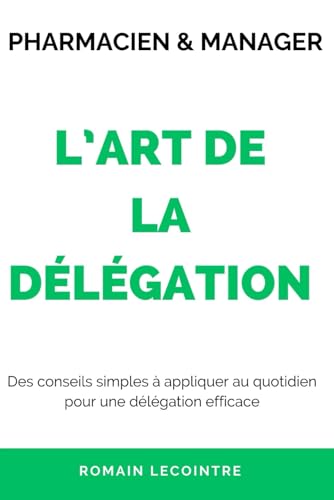livre Pharmacien et Manager : l’art de la délégation: Des conseils simples à appliquer au quotidien pour une délégation efficace
