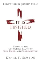 It Is Finished: Exposing the Conquered Giants of Fear, Pride, and Condemnation 1957601043 Book Cover